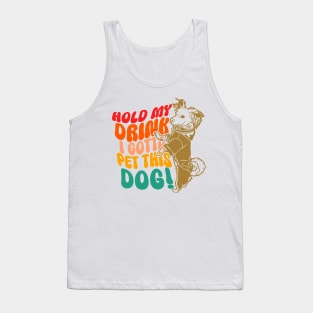 Hold My Drink I Gotta Pet This Dog Tank Top